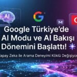 Google Türkiye’de AI Modu ve AI Bakışı Dönemini Başlattı!